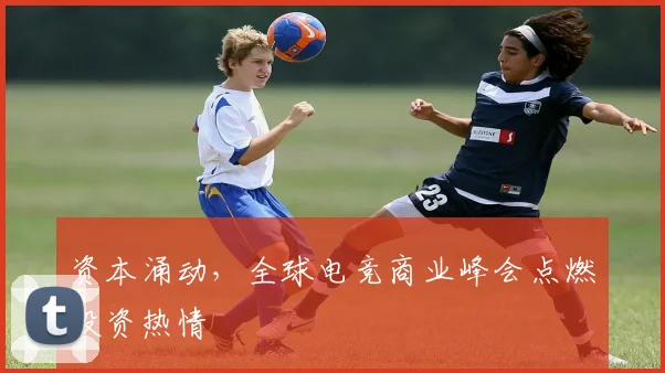 资本涌动，全球电竞商业峰会点燃投资热情