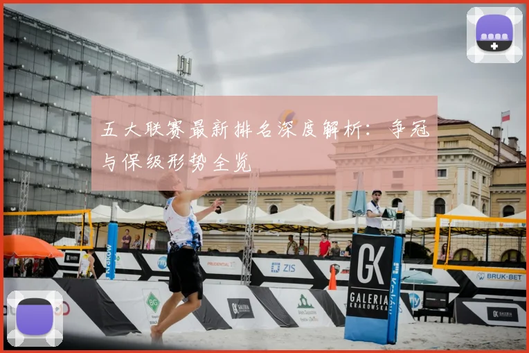五大联赛最新排名深度解析：争冠与保级形势全览