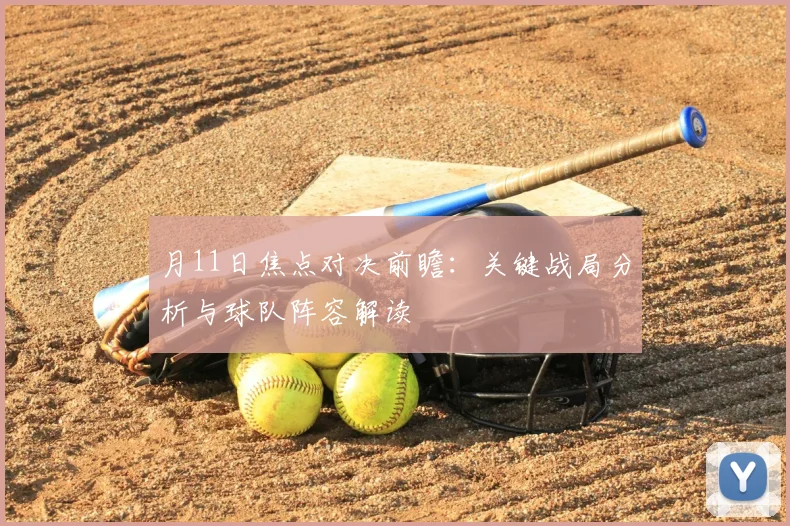 月11日焦点对决前瞻：关键战局分析与球队阵容解读