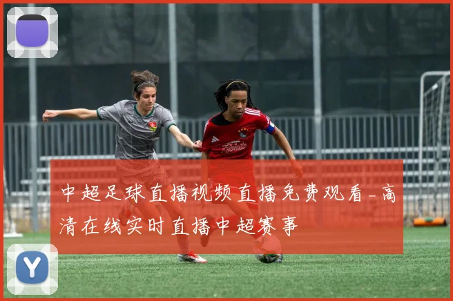 中超足球直播视频直播免费观看_高清在线实时直播中超赛事